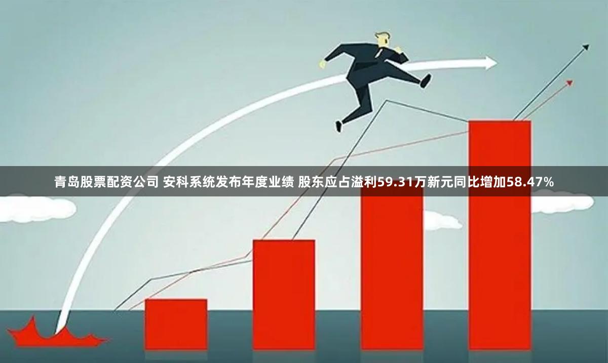 青岛股票配资公司 安科系统发布年度业绩 股东应占溢利59.31万新元同比增加58.47%