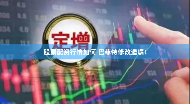 股票配资行情如何 巴菲特修改遗嘱！