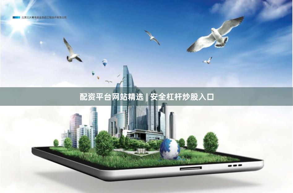 配资平台网站精选 | 安全杠杆炒股入口
