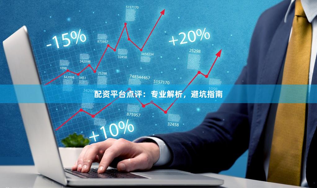 配资平台点评：专业解析，避坑指南