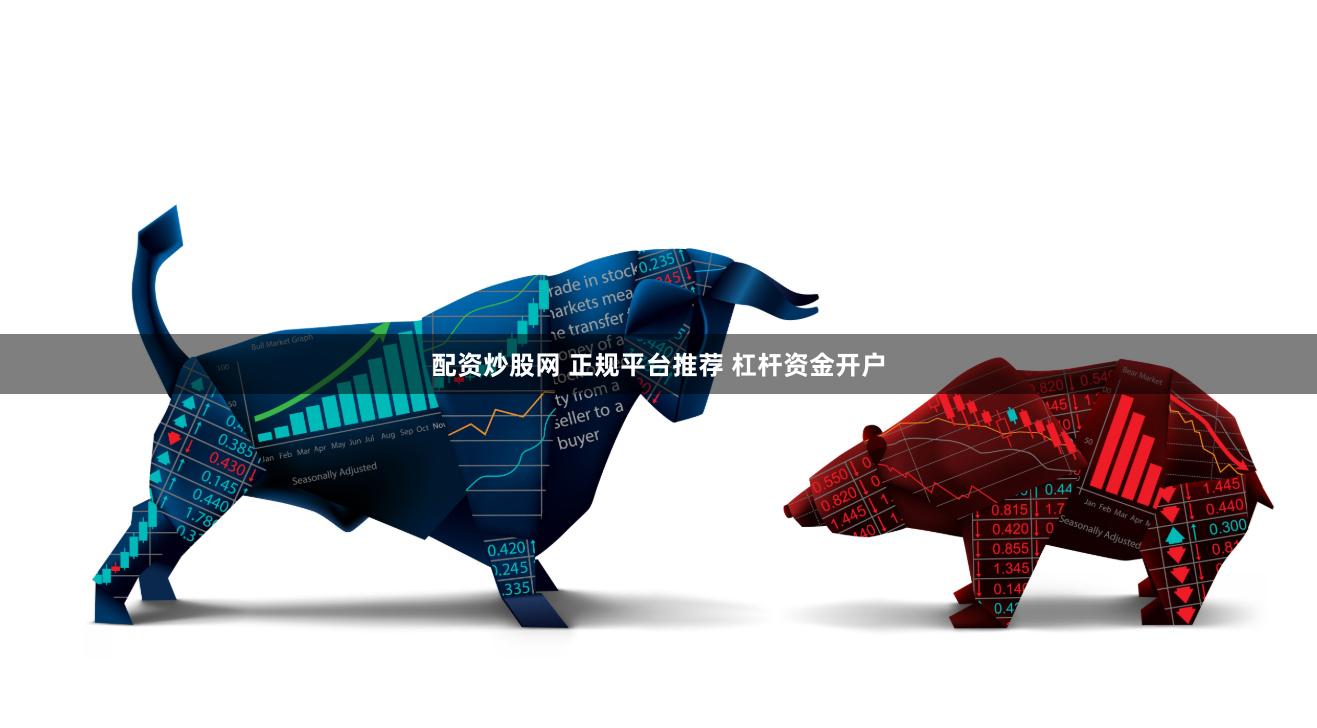 配资炒股网 正规平台推荐 杠杆资金开户
