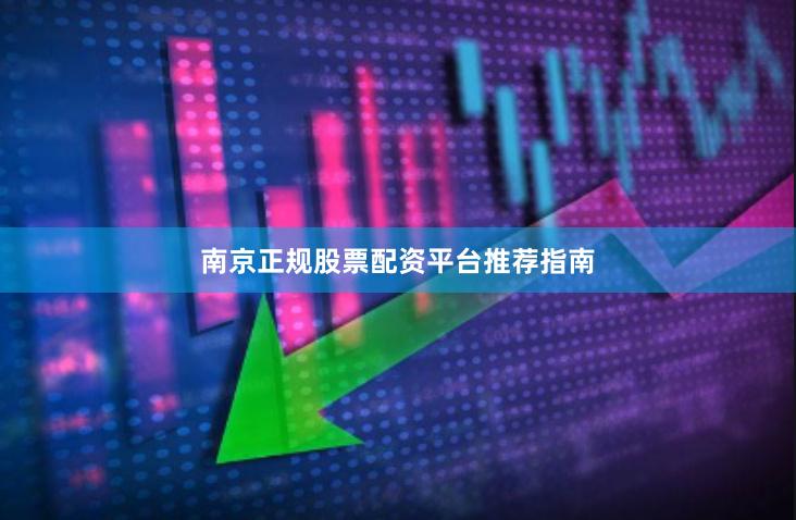 南京正规股票配资平台推荐指南