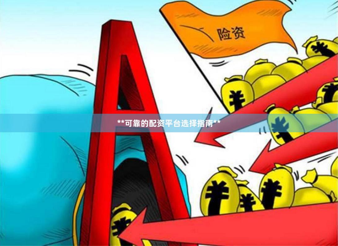 **可靠的配资平台选择指南**