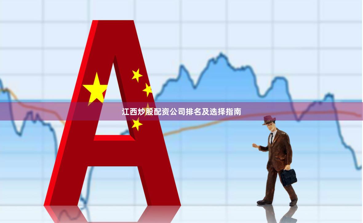 江西炒股配资公司排名及选择指南