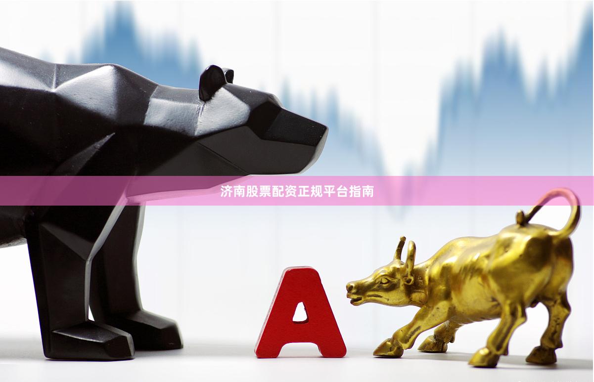 济南股票配资正规平台指南
