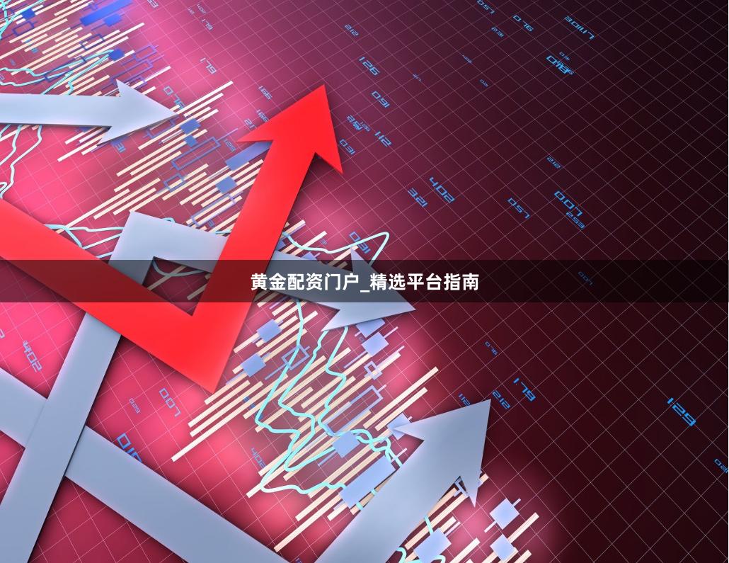 黄金配资门户_精选平台指南