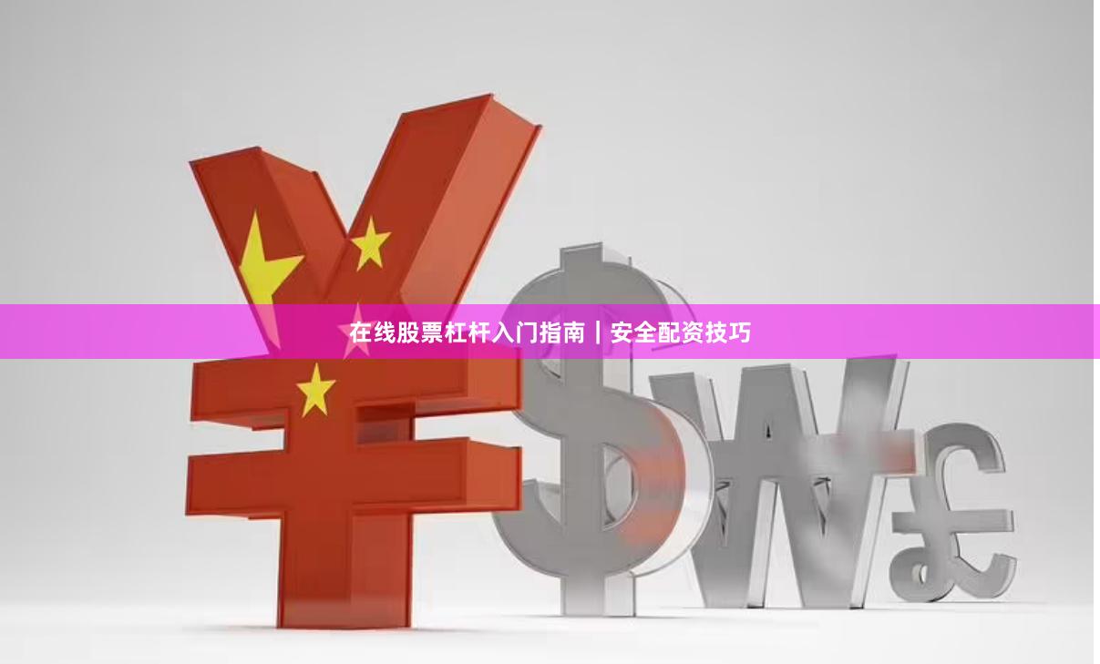 在线股票杠杆入门指南｜安全配资技巧