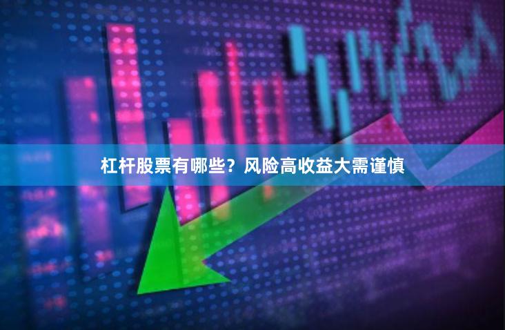 杠杆股票有哪些？风险高收益大需谨慎