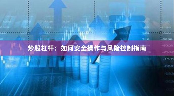 炒股杠杆：如何安全操作与风险控制指南